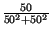 $ {\frac{50}{50^{2}+50^{2}}}$