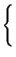 $\displaystyle \left\{\vphantom{ \begin{array}{cl}
\infty & \hbox {con}\; f=0\\
0 & \hbox {altrove}
\end{array}}\right.$