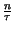 $ {\frac{n}{\tau }}$