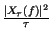 $ {\frac{\left\vert X_{\tau }\left( f\right) \right\vert ^{2}}{\tau }}$