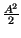 $ {\frac{A^{2}}{2}}$