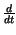 $ {\frac{d}{dt}}$