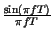 $ {\frac{\sin \left( \pi fT\right) }{\pi fT}}$