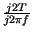 $ {\frac{j2T}{j2\pi f}}$