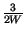 $ {\frac{3}{2W}}$