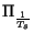 $\displaystyle \Pi_{\frac{1}{T_{s}}}^{}$